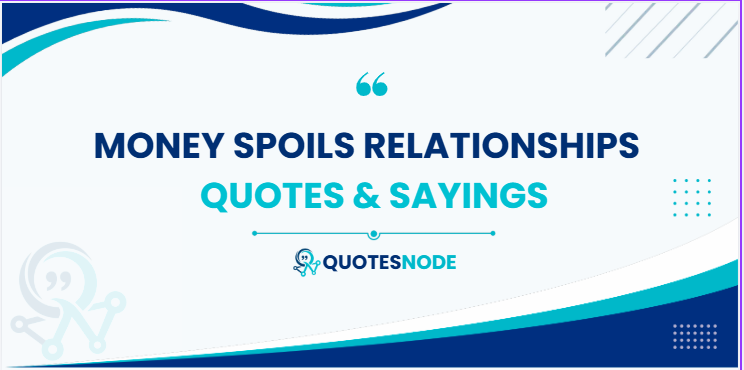 Money Spoils Relationships Quotes